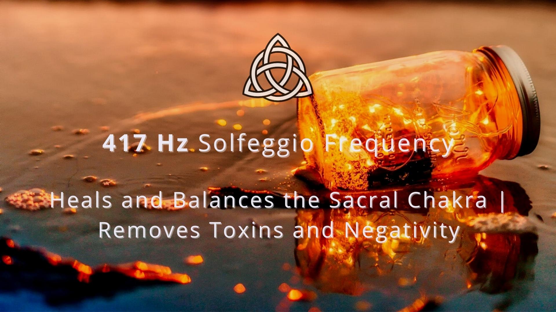 417 Hz Solfeggio Frequency | Our Second Energy Center
